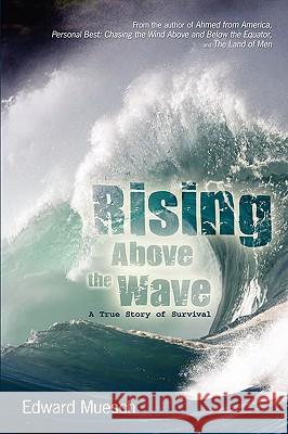 Rising Above the Wave: A True Story of Survival Muesch, Edward 9780595498888 iUniverse