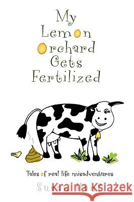 My Lemon Orchard Gets Fertilized: Tales of real life misadventures Hanf, Susan 9780595499021 iUniverse