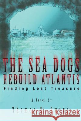 The Sea Dogs Rebuild Atlantis: Finding Lost Treasure Owens, Thomas H. 9780595499380