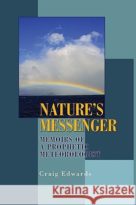 Nature's Messenger: Memoirs of a Prophetic Meteorologist Edwards, Craig M. 9780595499861 iUniverse