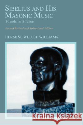 Sibelius and His Masonic Music: Sounds in 'Silence' Williams, Hermine Weigel 9780595500888