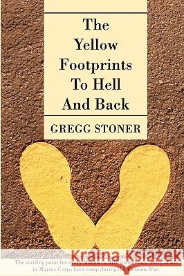 The Yellow Footprints to Hell and Back: The Starting Point for Every Marine: A Drill Instructors' Story of Life in Marine Corps Boot Camp During the V Stoner, Gregg 9780595501205 IUNIVERSE.COM