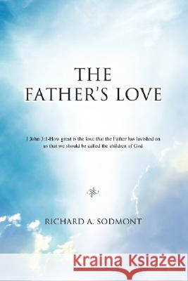 The Father's Love Richard A Sodmont 9780595501441 IUNIVERSE.COM