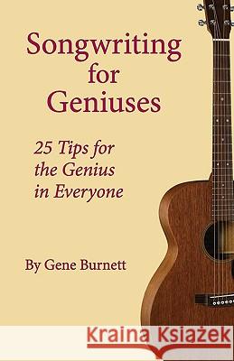 Songwriting for Geniuses: 25 Tips for the Genius in Everyone Burnett, Gene 9780595501908 GLOBAL AUTHORS PUBLISHERS