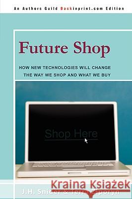 Future Shop: How New Technologies Will Change the Way We Shop and What We Buy Snider, Jim 9780595503636 Backinprint.com