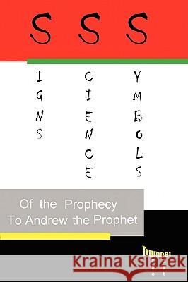 Signs, Science and Symbols of the Prophecy: Andrew the Prophet Aspen Christian College 9780595504169