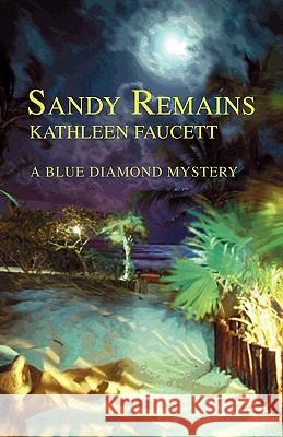 Sandy Remains: A Blue Diamond Mystery Faucett, Kathleen 9780595504329 iUniverse