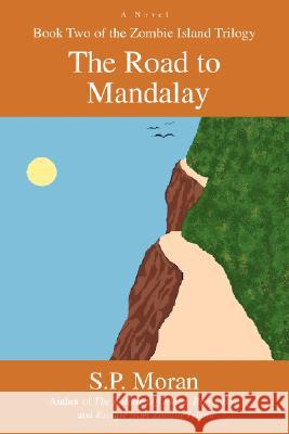 The Road to Mandalay: Book Two of the Zombie Island Trilogy Moran, S. P. 9780595504541 iUniverse