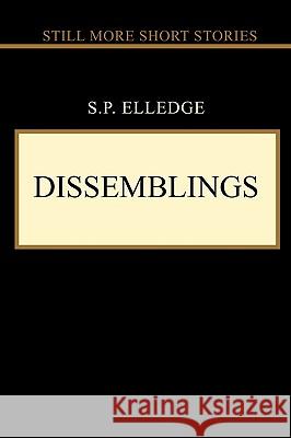 Dissemblings: Still More Short Stories Elledge, S. P. 9780595504961