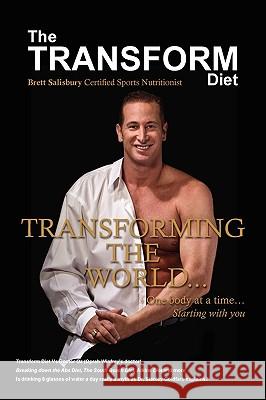 The Transform Diet: Transforming the World One Body at a Time Starting with You Salisbury, Brett 9780595504978