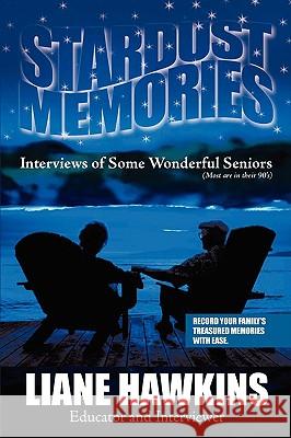 Stardust Memories: Interviews of Some Wonderful Seniors(most are in their 90's) Hawkins, Liane 9780595505418 iUniverse.com