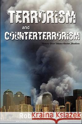 Terrorism and Counterterrorism: Victory Over Islamo-fascist Jihadists Uda, Robert T. 9780595505524 GLOBAL AUTHORS PUBLISHERS