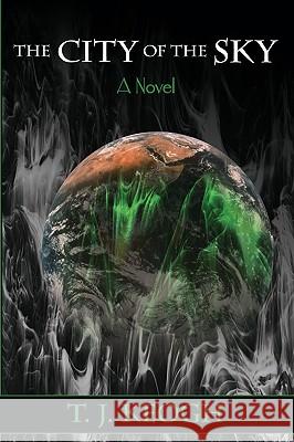 The City of the Sky T. J. Keogh 9780595505579 GLOBAL AUTHORS PUBLISHERS