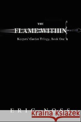 The Flame Within: Keepers' Garden Trilogy, Book One Noss, Eric 9780595505715