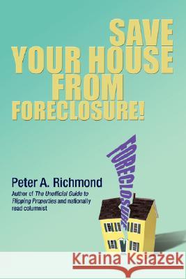 Save Your House from Foreclosure! Peter A Richmond 9780595505890 IUNIVERSE.COM