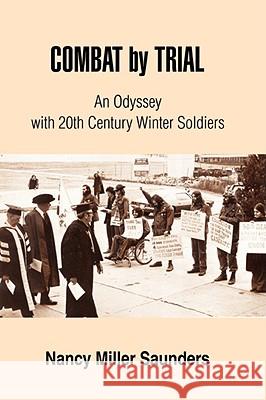 COMBAT by TRIAL: An Odyssey with 20th Century Winter Soldiers Saunders, Nancy Miller 9780595505913