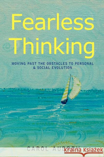 Fearless Thinking: Moving Past the Obstacles to Personal & Social Evolution Aubrey, Carol 9780595505944