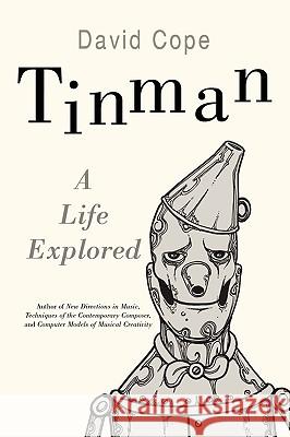 Tinman: A Life Explored Cope, David 9780595505951 GLOBAL AUTHORS PUBLISHERS