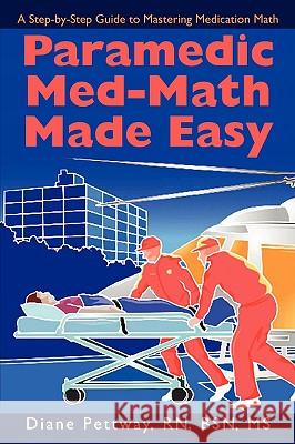 Paramedic Med-Math Made Easy Bsn MS Diane Pettwa 9780595506354 iUniverse.com