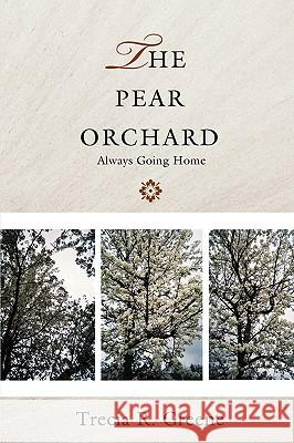 The Pear Orchard: Always Going Home Greene, Trecia R. 9780595506453 IUNIVERSE.COM
