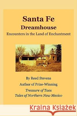 Santa Fe Dreamhouse: Encounters in the Land of Enchantment Stevens, Reed 9780595506590