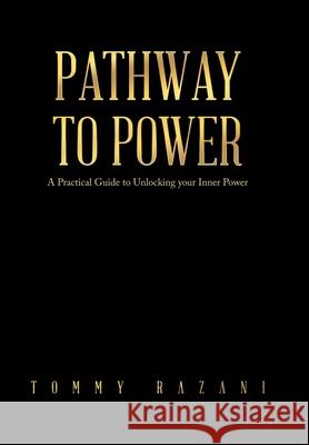 Pathway To Power: A Practical Guide to Unlocking your Inner Power Tommy Razani 9780595506668