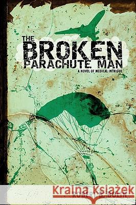 The Broken Parachute Man: A Novel of Medical Intrigue Bolin, Robert B. 9780595507030 iUniverse.com