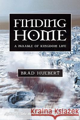 Finding Home: A Parable of Kingdom Life Huebert, Brad 9780595507207