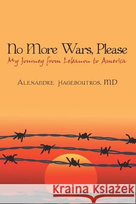 No More Wars, Please: My Journey from Lebanon to America Hageboutros, Alexandre 9780595508457 iUniverse.com