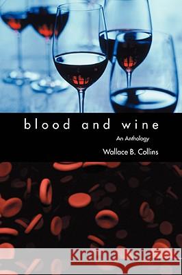 Blood and Wine: An Anthology Collins, Wallace B. 9780595508549