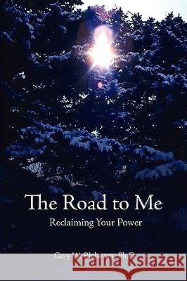 The Road To Me: Reclaiming Your Power Richman, Gary 9780595508617 iUniverse.com