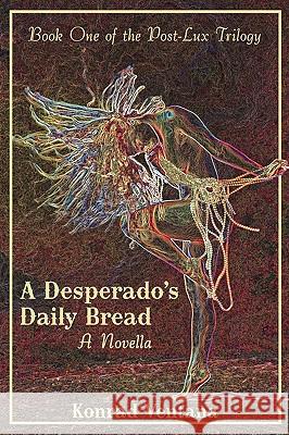 A Desperado's Daily Bread: A Novella Ventana, Konrad 9780595508693 iUniverse.com