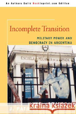 Incomplete Transition: Military Power and Democracy in Argentina McSherry, J. Patrice 9780595510108 IUNIVERSE.COM