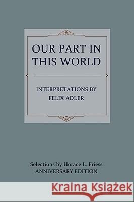 Our Part in This World Felix Adler Marc Bernstein 9780595510313