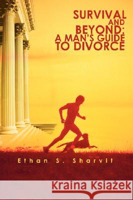 Survival and Beyond: A Man's Guide to Divorce Sharvit, Ethan S. 9780595510986 IUNIVERSE.COM