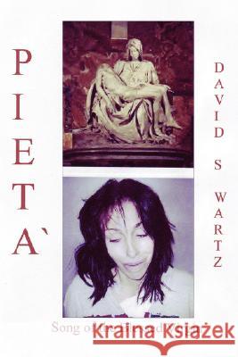 Pieta`: Song of the Blessed Virgin Swartz, David 9780595511235 iUniverse