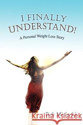 I Finally Understand!: A Personal Weight Loss Story Micinski, Deb 9780595511853 iUniverse.com