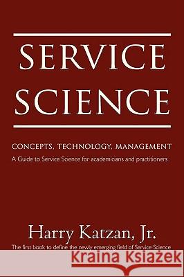 Service Science: Concepts, Technology, Management Katzan, Harry, Jr. 9780595512645 iUniverse.com