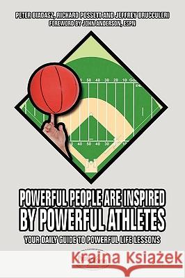 Powerful People Are Inspired by Powerful Athletes: Your Daily Guide to Powerful Life Lessons Biadasz, Peter 9780595512706 iUniverse.com