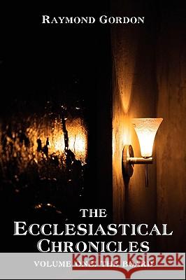 The Ecclesiastical Chronicles: Volume One: The Board Gordon, Raymond 9780595513505 iUniverse.com