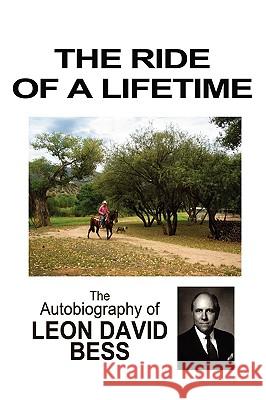 The Ride of a Lifetime: The Autobiography of Leon David Bess Bess, Leon David 9780595513529 GLOBAL AUTHORS PUBLISHERS