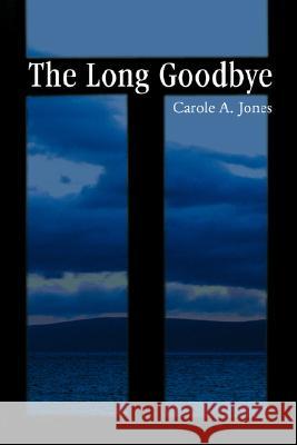 The Long Goodbye Carole A Jones 9780595513888 IUNIVERSE.COM