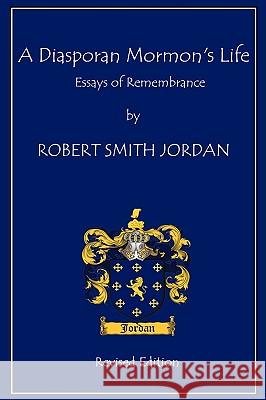 A Diasporan Mormon's Life: Essays of Remembrance Jordan, Robert S. 9780595514021 iUniverse.com