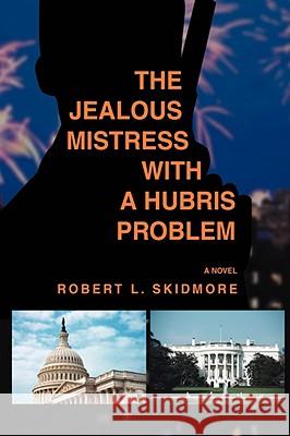 The Jealous Mistress with a Hubris Problem Robert L Skidmore 9780595515035