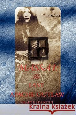 Massai: The Last Apache Outlaw McCright, Grady E. 9780595515066