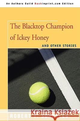 The Blacktop Champion of Ickey Honey: And Other Stories Sorrells, Robert T. 9780595515370 IUNIVERSE.COM