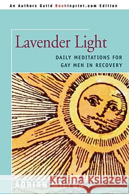 Lavender Light: Daily Meditations for Gay Men in Recovery Milton, Adrian 9780595515608 IUNIVERSE.COM