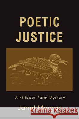 Poetic Justice: A Killdeer Farm Mystery Morgan, Janet 9780595515981 GLOBAL AUTHORS PUBLISHERS