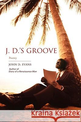 J. D.'s Groove: Poetry Evans, John D. 9780595516841 iUniverse