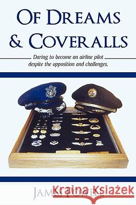 Of Dreams & Coveralls: Daring to Become an Airline Pilot Despite the Opposition and Challenges Powell, James Garland 9780595517152